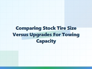 Comparing Tire Size and Upgrades for Towing Capacity