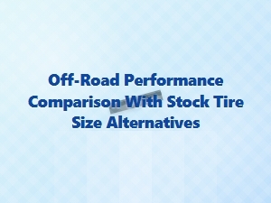 Analyzing Off-Road Performance with Tire Size Alternatives